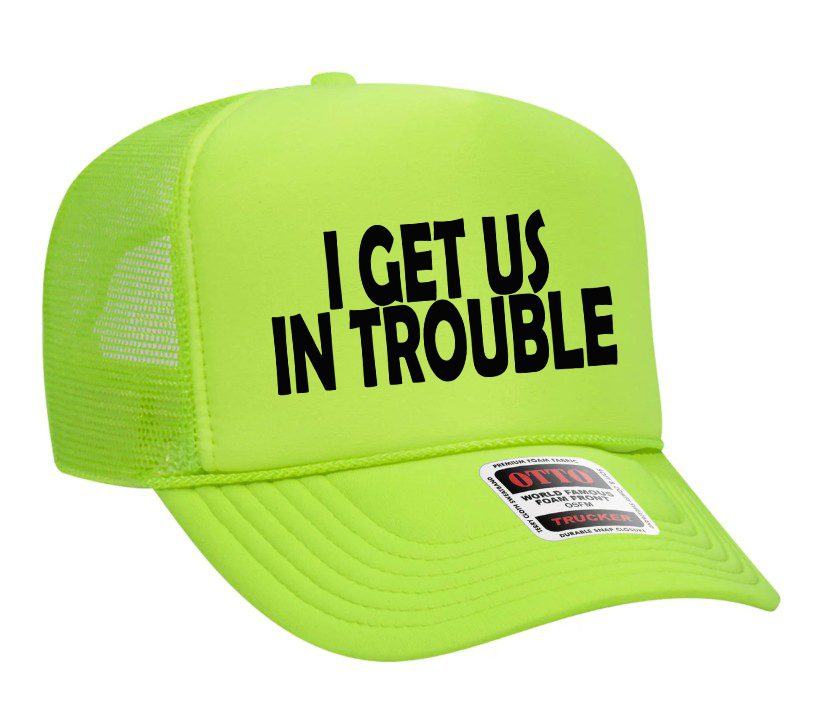 I Get Us In Trouble Adult Otto Foam Trucker Hat