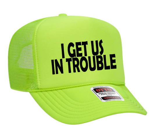 I Get Us In Trouble Adult Otto Foam Trucker Hat